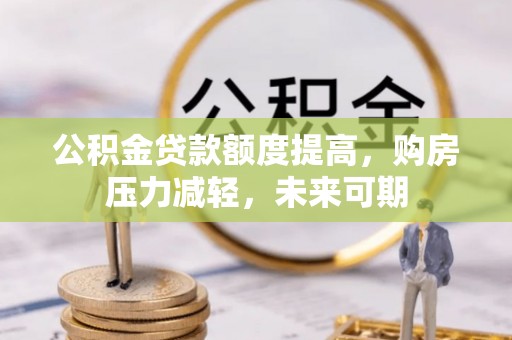 宿松公积金贷款额度提高，购房压力减轻，未来可期