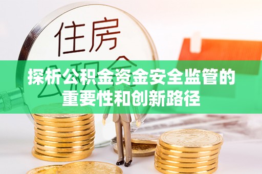 宿松探析公积金资金安全监管的重要性和创新路径