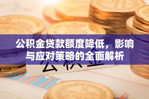 宿松公积金贷款额度降低，影响与应对策略的全面解析
