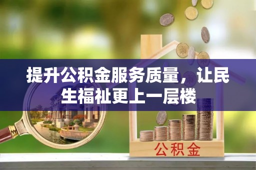宿松提升公积金服务质量，让民生福祉更上一层楼