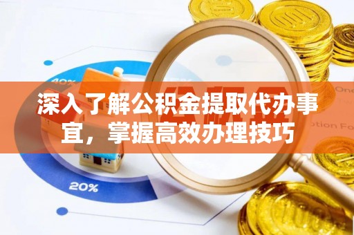 宿松深入了解公积金提取代办事宜，掌握高效办理技巧