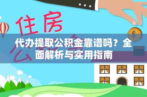 宿松代办提取公积金靠谱吗？全面解析与实用指南