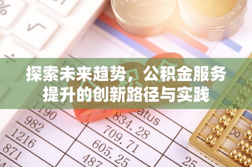 宿松探索未来趋势，公积金服务提升的创新路径与实践