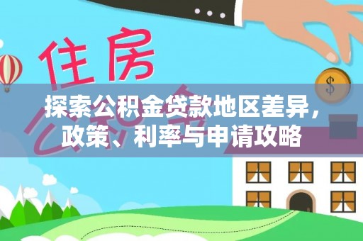 宿松探索公积金贷款地区差异，政策、利率与申请攻略