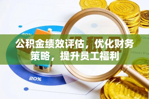 宿松公积金绩效评估，优化财务策略，提升员工福利
