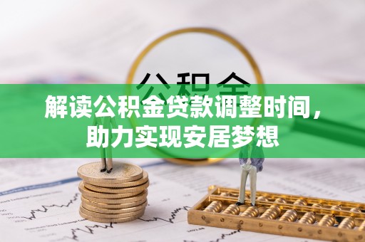 宿松解读公积金贷款调整时间，助力实现安居梦想