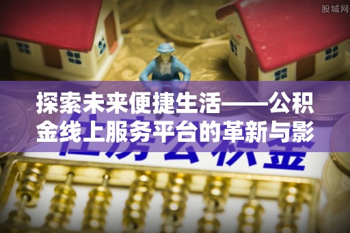 宿松探索未来便捷生活——公积金线上服务平台的革新与影响