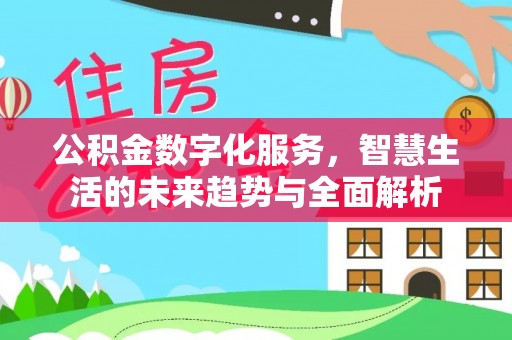 宿松公积金数字化服务，智慧生活的未来趋势与全面解析