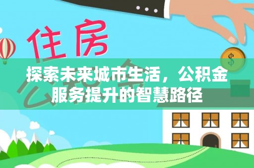 宿松探索未来城市生活，公积金服务提升的智慧路径