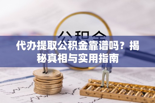 宿松代办提取公积金靠谱吗？揭秘真相与实用指南