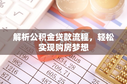 宿松解析公积金贷款流程，轻松实现购房梦想
