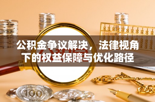 宿松公积金争议解决，法律视角下的权益保障与优化路径