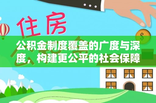 宿松公积金制度覆盖的广度与深度，构建更公平的社会保障体系