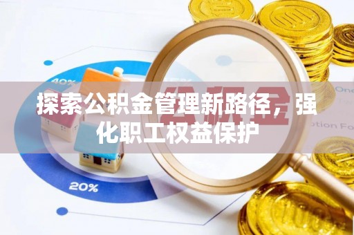 宿松探索公积金管理新路径，强化职工权益保护