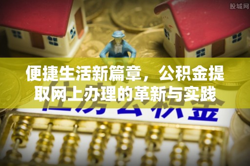 宿松便捷生活新篇章，公积金提取网上办理的革新与实践