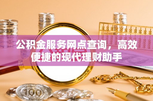 宿松公积金服务网点查询，高效便捷的现代理财助手
