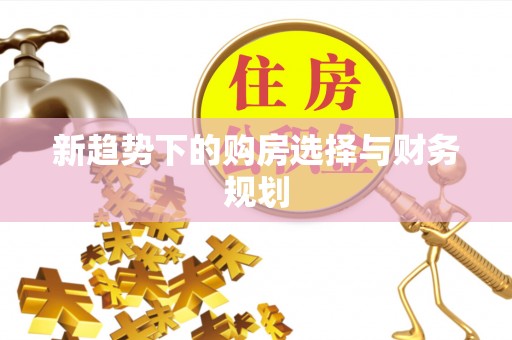 宿松新趋势下的购房选择与财务规划