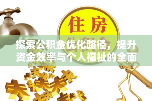 宿松探索公积金优化路径，提升资金效率与个人福祉的全面解析