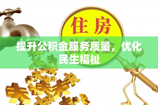 宿松提升公积金服务质量，优化民生福祉