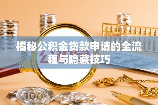 宿松揭秘公积金贷款申请的全流程与隐藏技巧