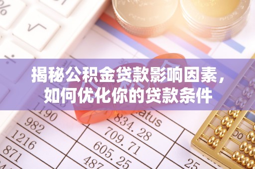 宿松揭秘公积金贷款影响因素，如何优化你的贷款条件