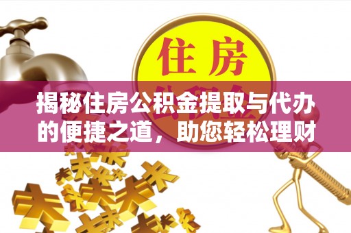 宿松揭秘住房公积金提取与代办的便捷之道，助您轻松理财