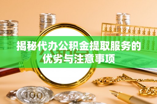 宿松揭秘代办公积金提取服务的优劣与注意事项