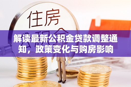 宿松解读最新公积金贷款调整通知，政策变化与购房影响
