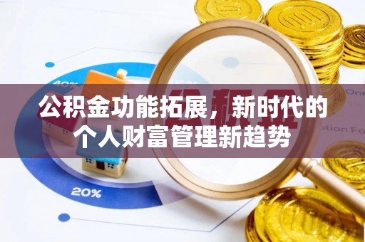 宿松公积金功能拓展，新时代的个人财富管理新趋势