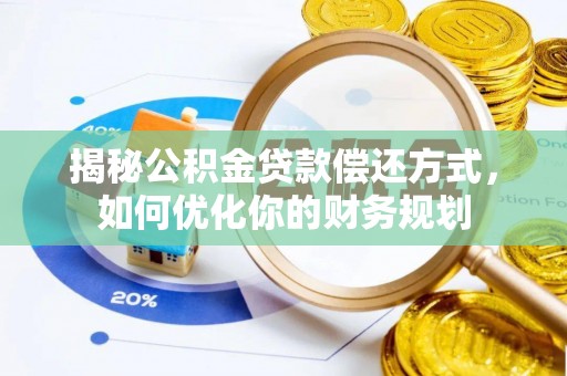 宿松揭秘公积金贷款偿还方式，如何优化你的财务规划