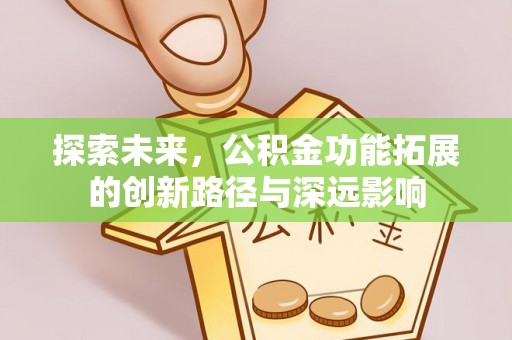 宿松探索未来，公积金功能拓展的创新路径与深远影响