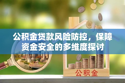 宿松公积金贷款风险防控，保障资金安全的多维度探讨