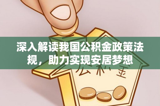 宿松深入解读我国公积金政策法规，助力实现安居梦想
