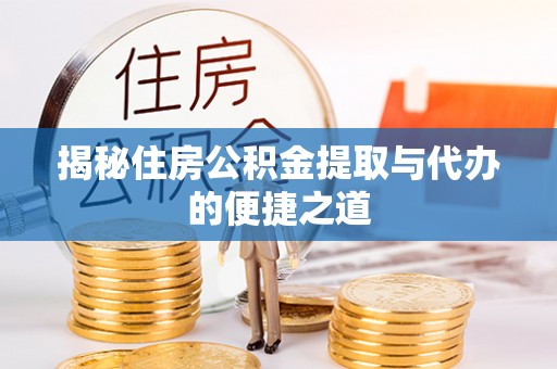 宿松揭秘住房公积金提取与代办的便捷之道