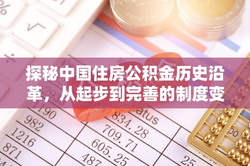 宿松探秘中国住房公积金历史沿革，从起步到完善的制度变迁