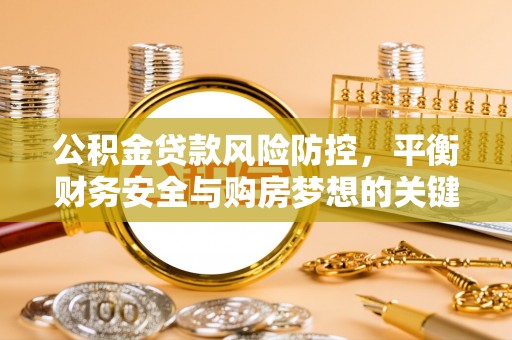宿松公积金贷款风险防控，平衡财务安全与购房梦想的关键