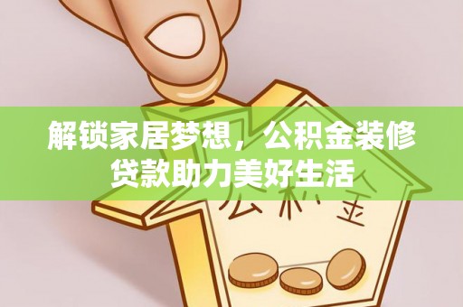 宿松解锁家居梦想，公积金装修贷款助力美好生活