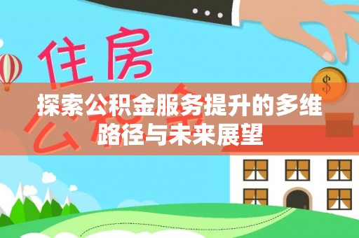 宿松探索公积金服务提升的多维路径与未来展望
