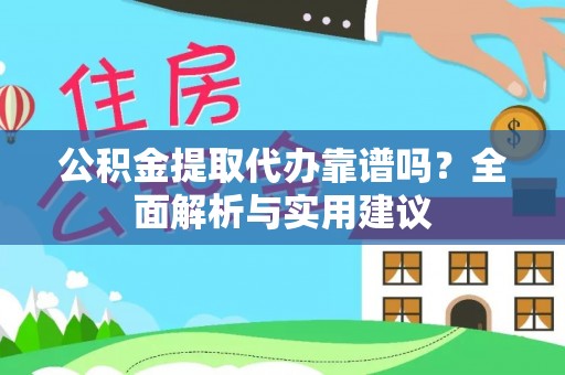 宿松公积金提取代办靠谱吗？全面解析与实用建议