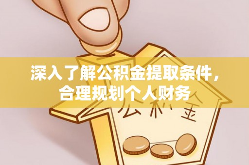 宿松深入了解公积金提取条件，合理规划个人财务