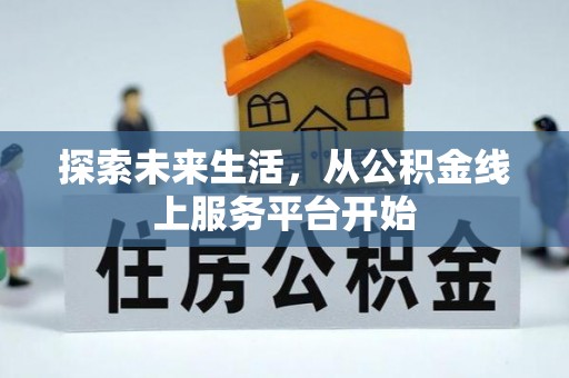 宿松探索未来生活，从公积金线上服务平台开始