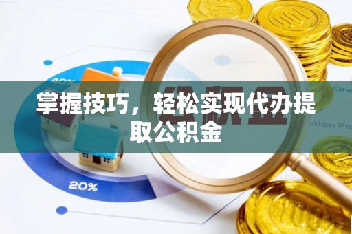 宿松掌握技巧，轻松实现代办提取公积金