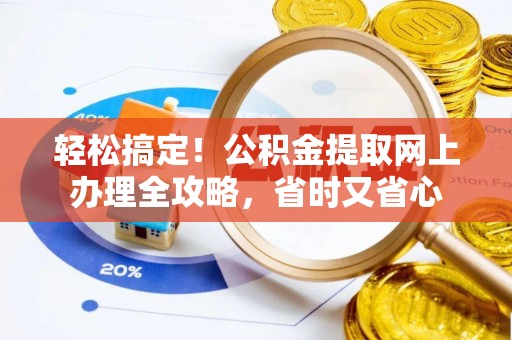 宿松轻松搞定！公积金提取网上办理全攻略，省时又省心