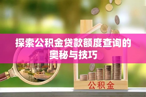 宿松探索公积金贷款额度查询的奥秘与技巧
