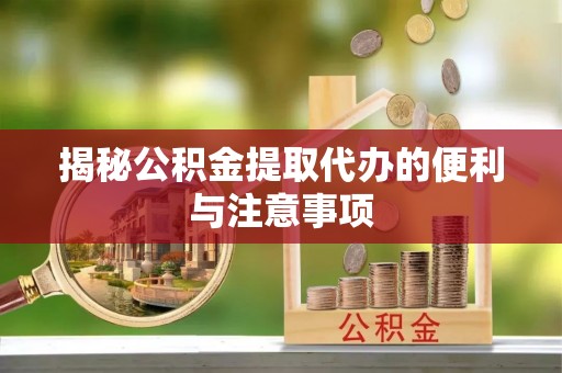 宿松揭秘公积金提取代办的便利与注意事项