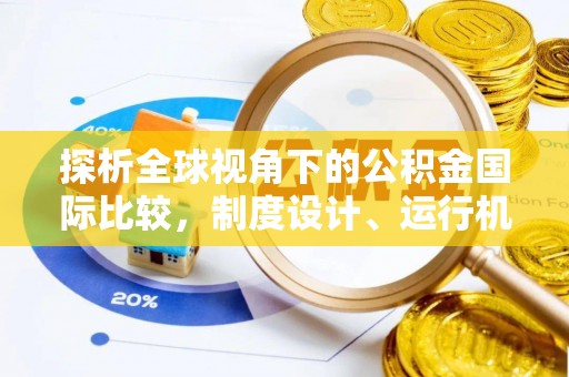 宿松探析全球视角下的公积金国际比较，制度设计、运行机制与未来趋势