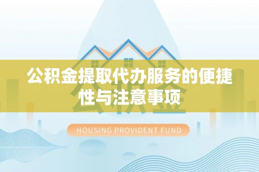 宿松公积金提取代办服务的便捷性与注意事项