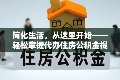 宿松简化生活，从这里开始——轻松掌握代办住房公积金提取全流程