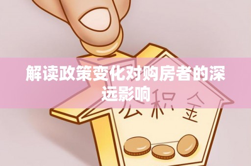 宿松解读政策变化对购房者的深远影响