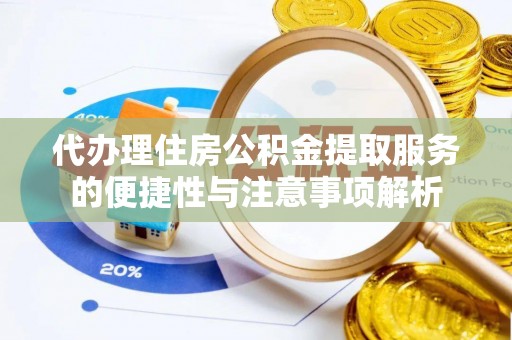 宿松代办理住房公积金提取服务的便捷性与注意事项解析